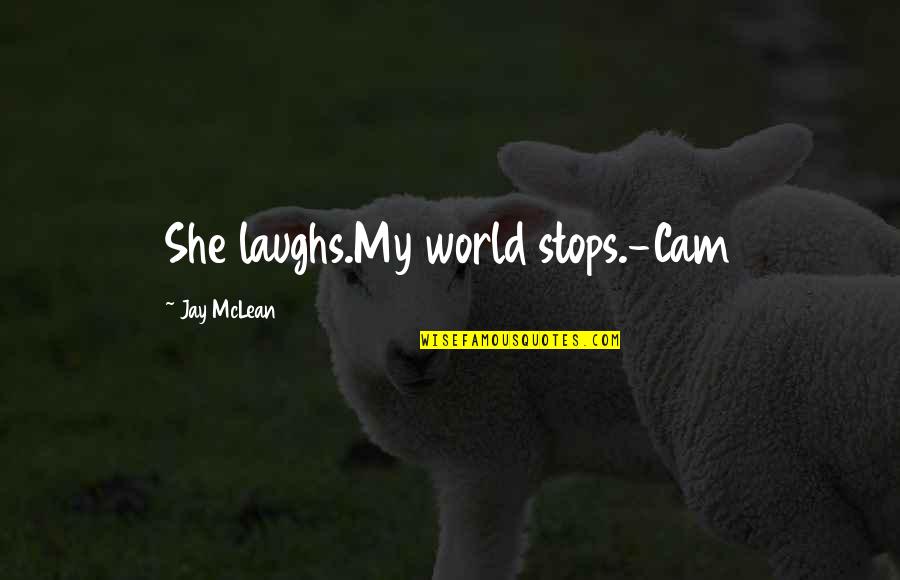 Terabithians Quotes By Jay McLean: She laughs.My world stops.-Cam Terabithians Quotes By Jay McLean: She laughs.My world stops.-Cam