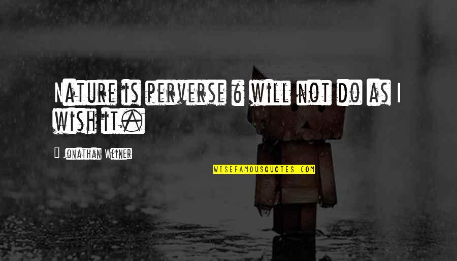 Terabytes To Gigabytes Quotes By Jonathan Weiner: Nature is perverse & will not do as