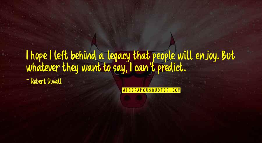 Terabytes To Gigabytes Quotes By Robert Duvall: I hope I left behind a legacy that