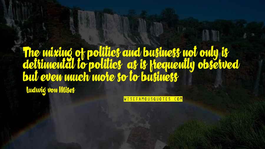 Terakhir Lapor Quotes By Ludwig Von Mises: The mixing of politics and business not only