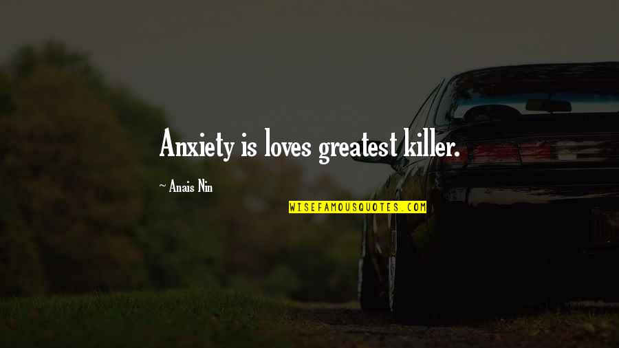 Terak's Quotes By Anais Nin: Anxiety is loves greatest killer.