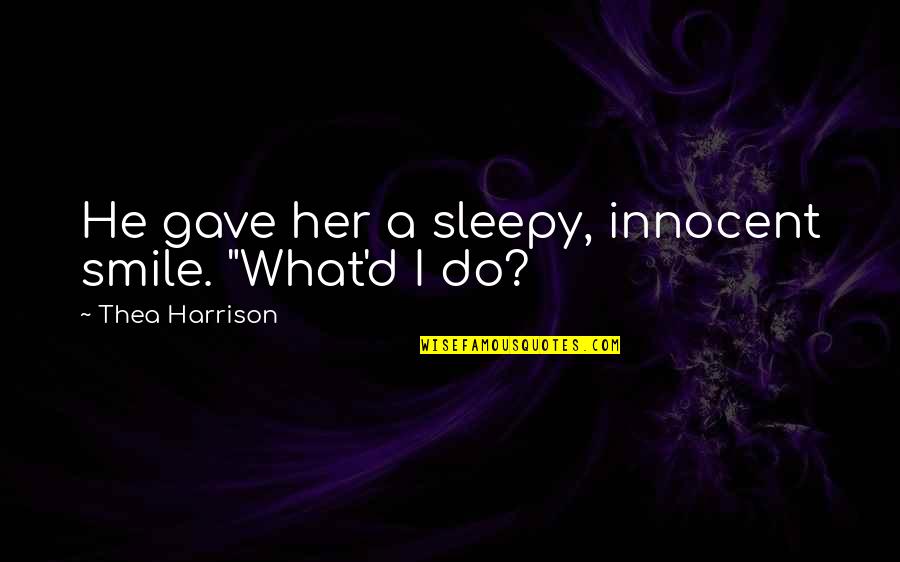 Terak's Quotes By Thea Harrison: He gave her a sleepy, innocent smile. "What'd