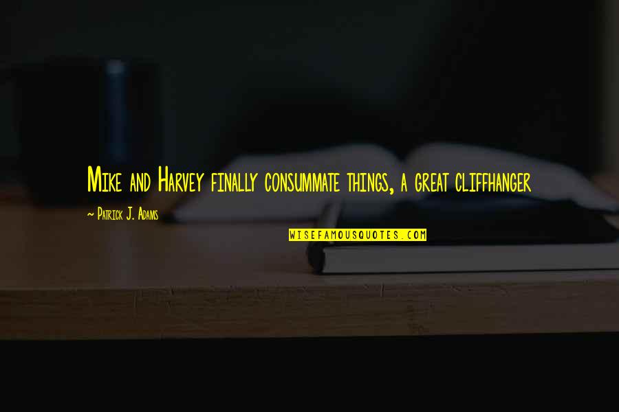 Teraksyon Quotes By Patrick J. Adams: Mike and Harvey finally consummate things, a great Teraksyon Quotes By Patrick J. Adams: Mike and Harvey finally consummate things, a great