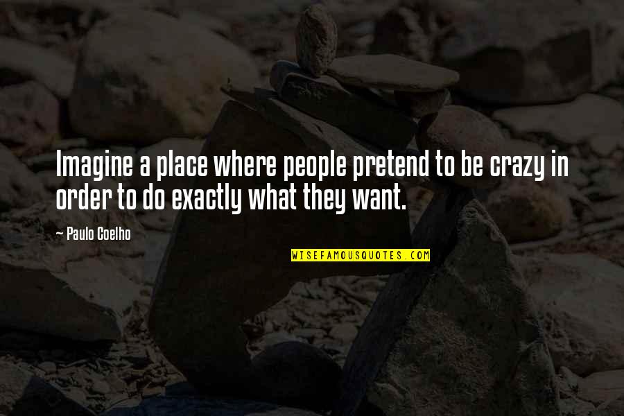 Teraksyon Quotes By Paulo Coelho: Imagine a place where people pretend to be