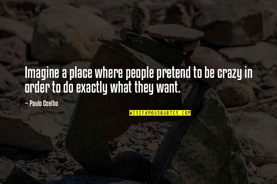 Teraksyon Quotes By Paulo Coelho: Imagine a place where people pretend to be Teraksyon Quotes By Paulo Coelho: Imagine a place where people pretend to be