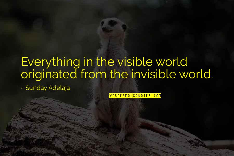 Teramana Reposado Quotes By Sunday Adelaja: Everything in the visible world originated from the Teramana Reposado Quotes By Sunday Adelaja: Everything in the visible world originated from the