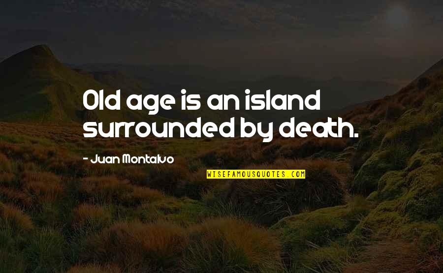 Teramoto Scallop Quotes By Juan Montalvo: Old age is an island surrounded by death. Teramoto Scallop Quotes By Juan Montalvo: Old age is an island surrounded by death.