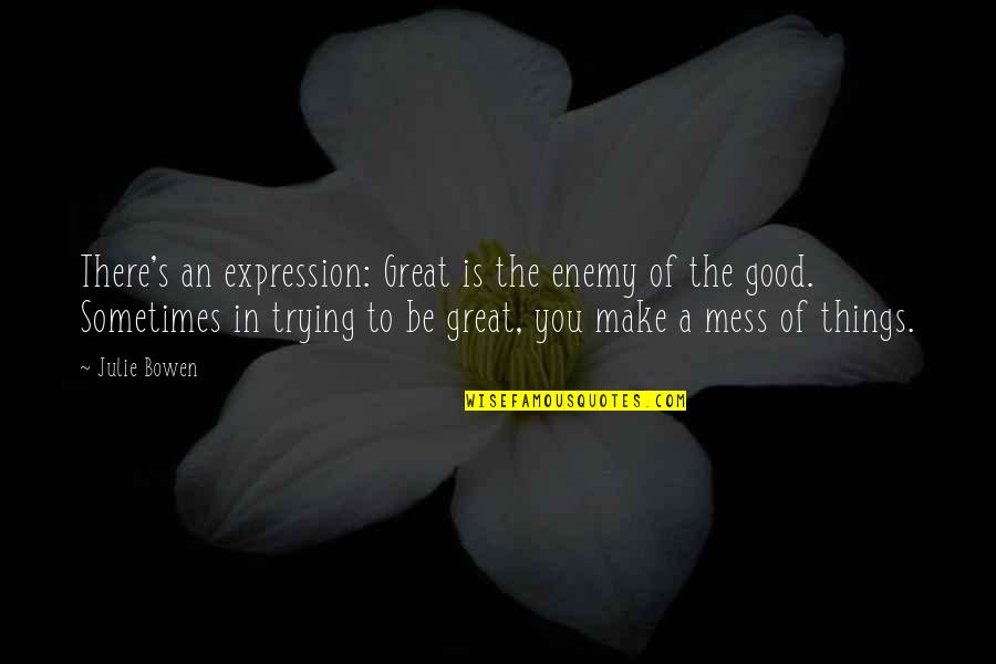 Teramoto Scallop Quotes By Julie Bowen: There's an expression: Great is the enemy of Teramoto Scallop Quotes By Julie Bowen: There's an expression: Great is the enemy of
