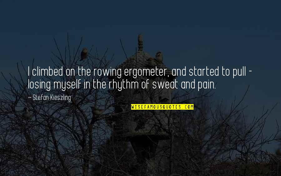 Teramoto Yukika Quotes By Stefan Kieszling: I climbed on the rowing ergometer, and started Teramoto Yukika Quotes By Stefan Kieszling: I climbed on the rowing ergometer, and started