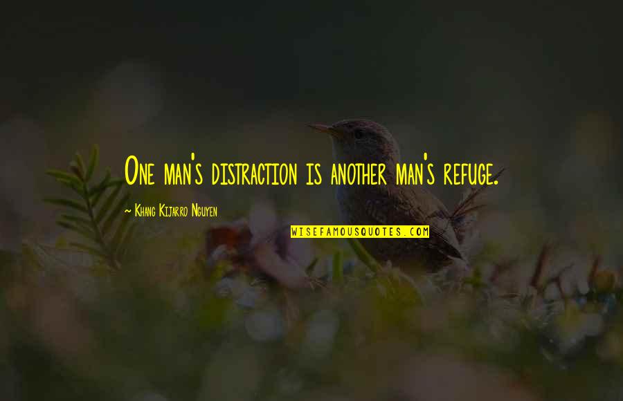 Teranet House Quotes By Khang Kijarro Nguyen: One man's distraction is another man's refuge. Teranet House Quotes By Khang Kijarro Nguyen: One man's distraction is another man's refuge.