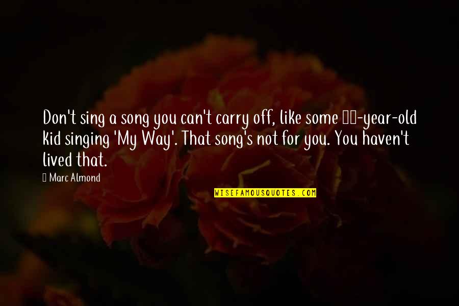 Teranet House Quotes By Marc Almond: Don't sing a song you can't carry off, Teranet House Quotes By Marc Almond: Don't sing a song you can't carry off,