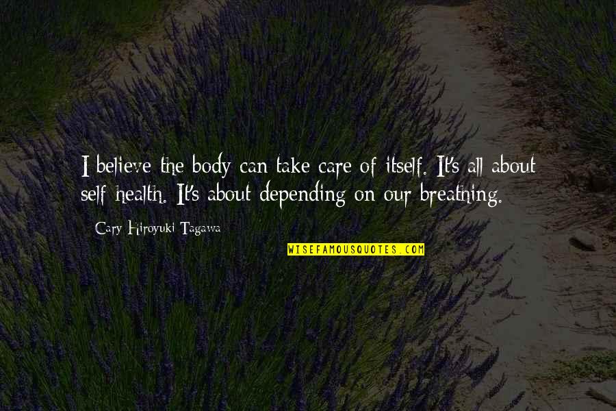 Teraniaya In English Quotes By Cary-Hiroyuki Tagawa: I believe the body can take care of