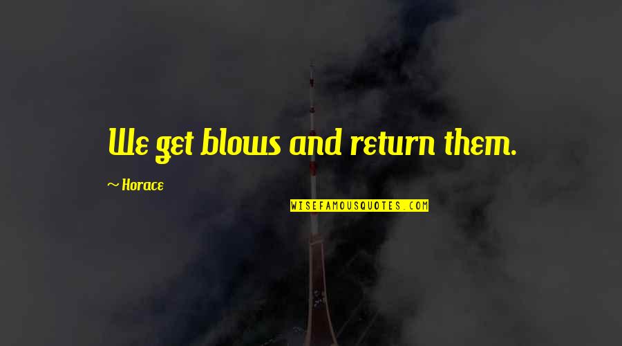 Teraoka Tape Quotes By Horace: We get blows and return them. Teraoka Tape Quotes By Horace: We get blows and return them.