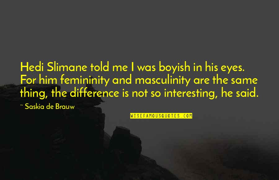 Teraoka Tape Quotes By Saskia De Brauw: Hedi Slimane told me I was boyish in