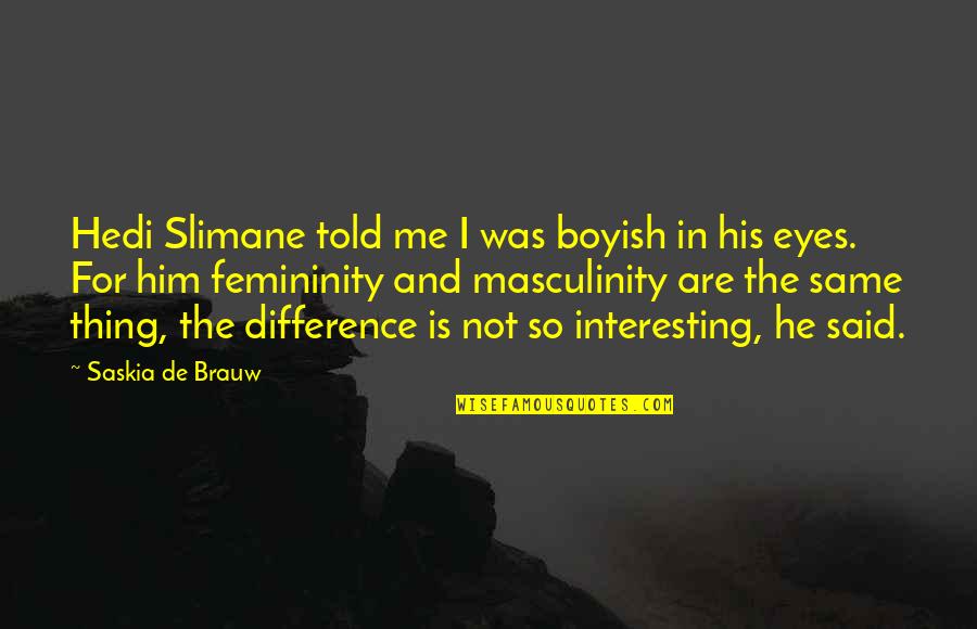 Teraoka Tape Quotes By Saskia De Brauw: Hedi Slimane told me I was boyish in Teraoka Tape Quotes By Saskia De Brauw: Hedi Slimane told me I was boyish in
