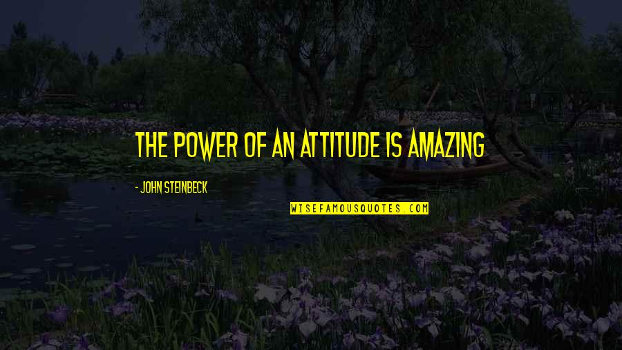 Terapeutico Sinonimos Quotes By John Steinbeck: The power of an attitude is amazing
