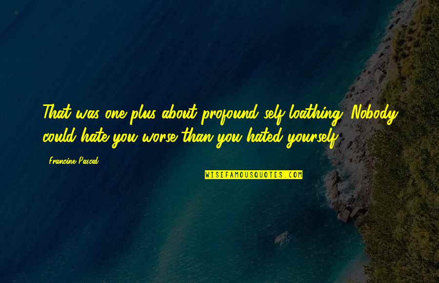 Terapii Biologice Quotes By Francine Pascal: That was one plus about profound self-loathing. Nobody Terapii Biologice Quotes By Francine Pascal: That was one plus about profound self-loathing. Nobody