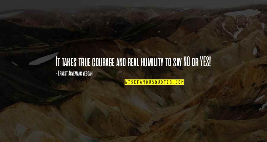 Terapung Hulu Quotes By Ernest Agyemang Yeboah: It takes true courage and real humility to