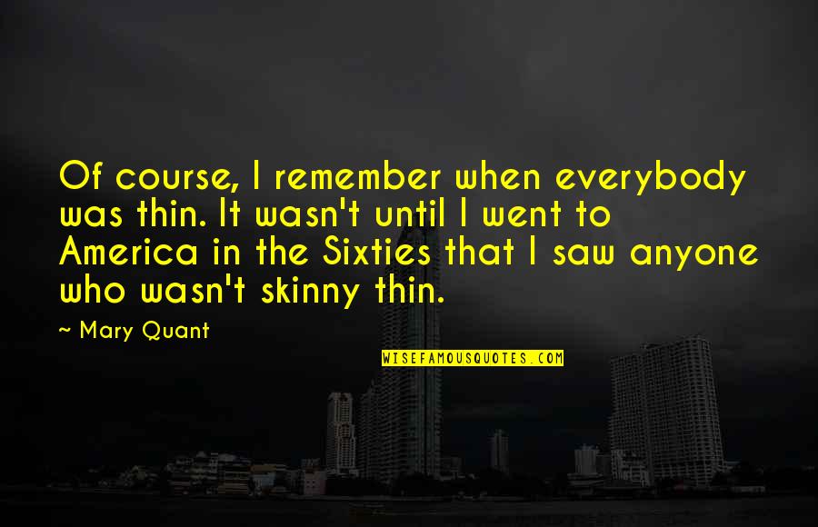 Terasaka Assassination Quotes By Mary Quant: Of course, I remember when everybody was thin. Terasaka Assassination Quotes By Mary Quant: Of course, I remember when everybody was thin.