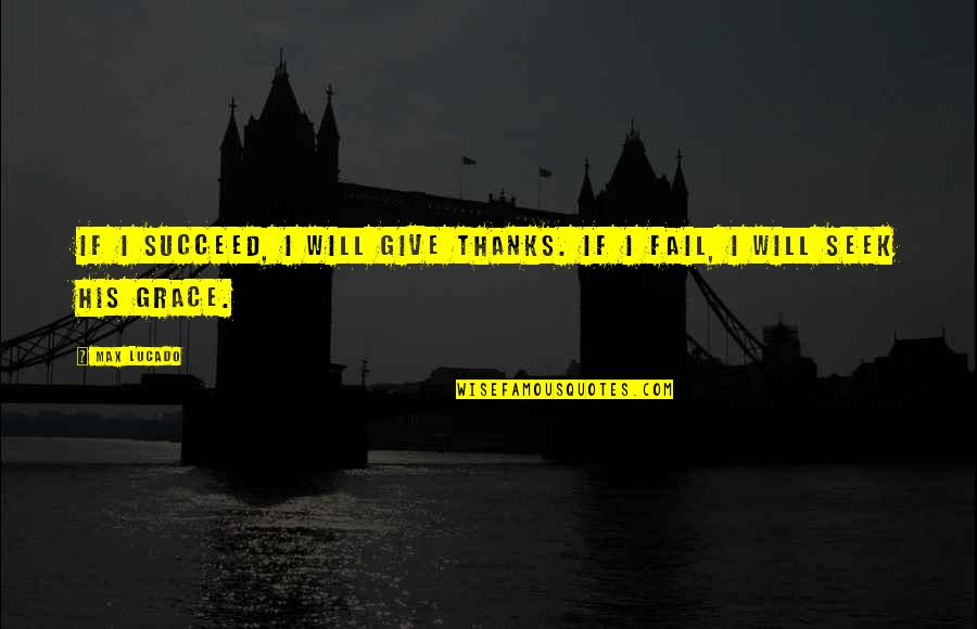 Terasense Quotes By Max Lucado: If I succeed, I will give thanks. If