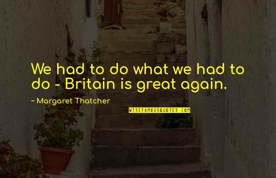 Terashima Junta Quotes By Margaret Thatcher: We had to do what we had to Terashima Junta Quotes By Margaret Thatcher: We had to do what we had to