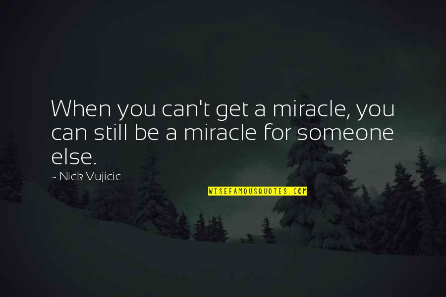 Teravainen Teuvo Quotes By Nick Vujicic: When you can't get a miracle, you can