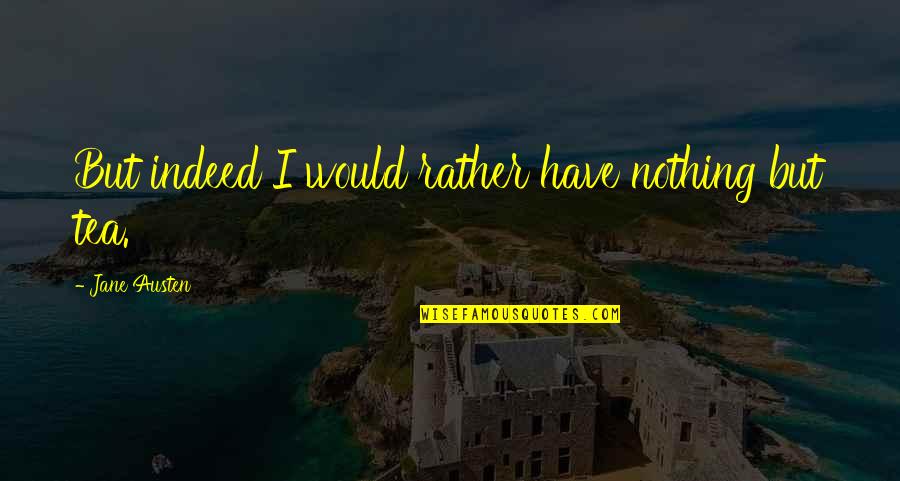 Teravainen Trade Quotes By Jane Austen: But indeed I would rather have nothing but