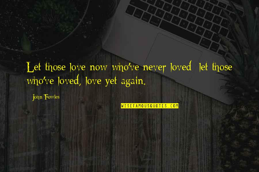 Teravainen Trade Quotes By John Fowles: Let those love now who've never loved; let