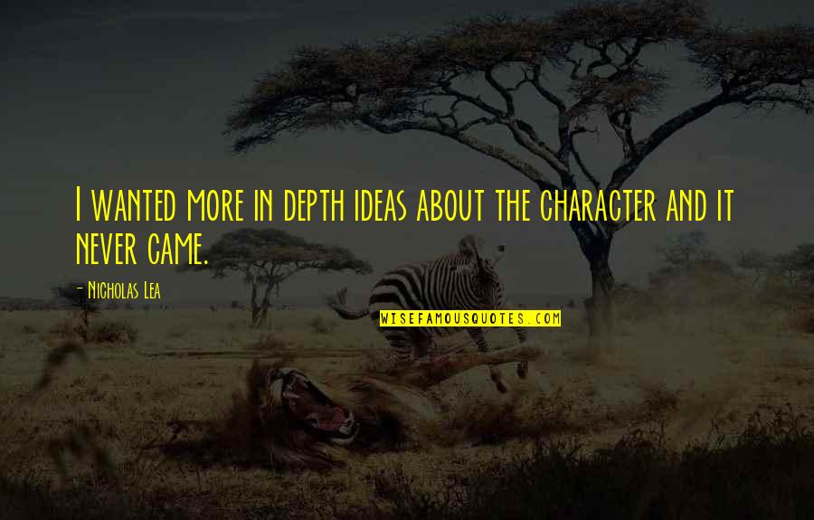 Terbahak Bahak Quotes By Nicholas Lea: I wanted more in depth ideas about the