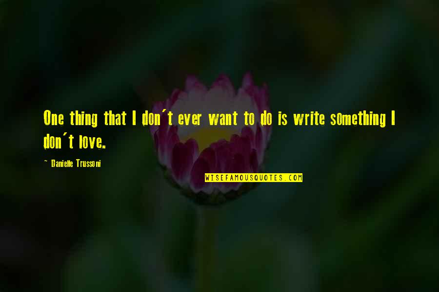Terbang Dzawin Quotes By Danielle Trussoni: One thing that I don't ever want to Terbang Dzawin Quotes By Danielle Trussoni: One thing that I don't ever want to