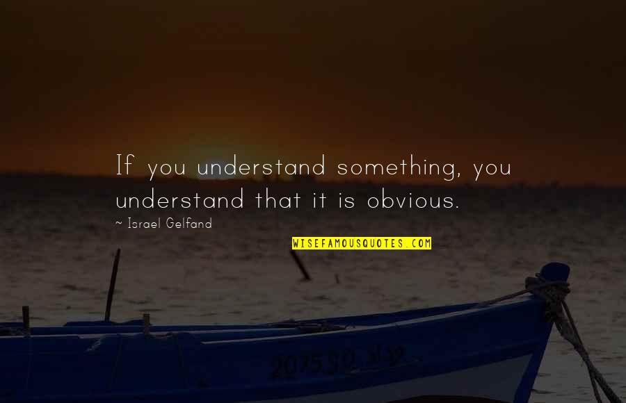 Terbaru Quotes By Israel Gelfand: If you understand something, you understand that it