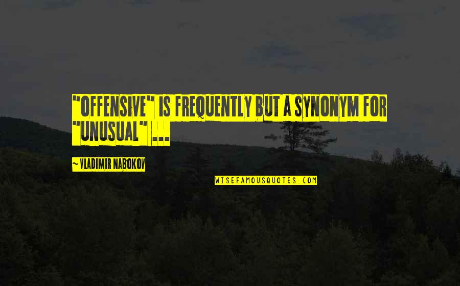 Terbatas University Quotes By Vladimir Nabokov: "offensive" is frequently but a synonym for "unusual" Terbatas University Quotes By Vladimir Nabokov: "offensive" is frequently but a synonym for "unusual"
