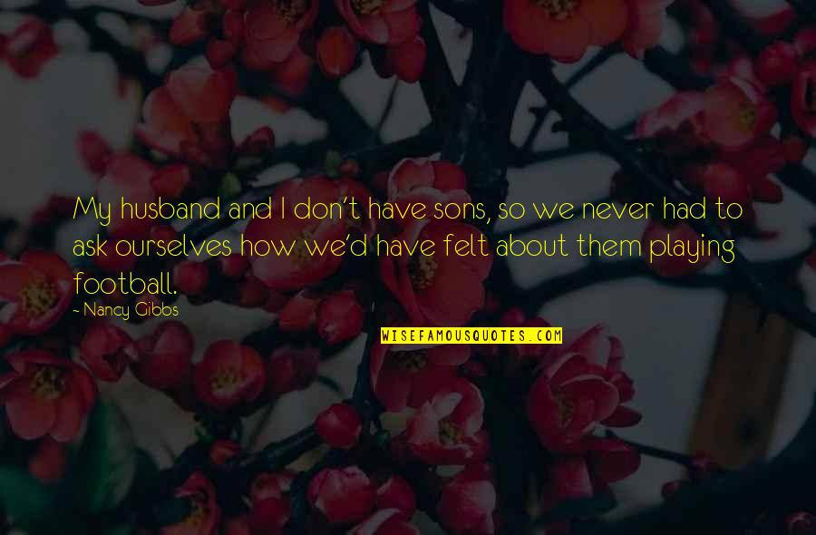 Terbelenggu Artinya Quotes By Nancy Gibbs: My husband and I don't have sons, so Terbelenggu Artinya Quotes By Nancy Gibbs: My husband and I don't have sons, so