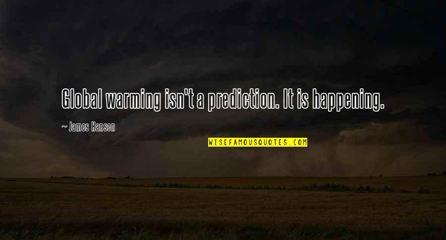 Terbelenggu Rana Quotes By James Hansen: Global warming isn't a prediction. It is happening. Terbelenggu Rana Quotes By James Hansen: Global warming isn't a prediction. It is happening.