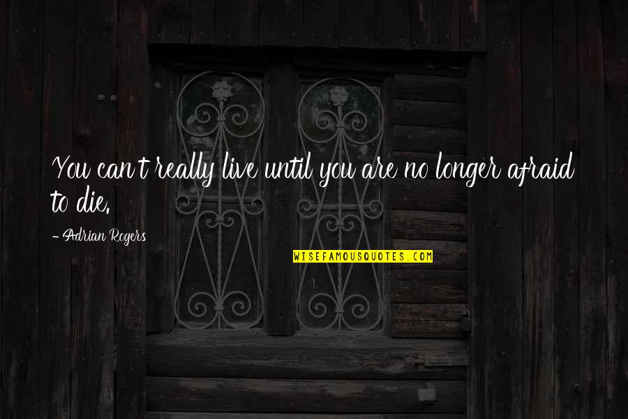 Terbenam Matahari Quotes By Adrian Rogers: You can't really live until you are no
