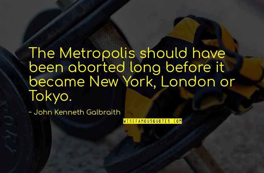 Terbenam Matahari Quotes By John Kenneth Galbraith: The Metropolis should have been aborted long before