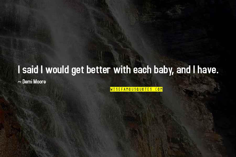 Terbentuknya Asean Quotes By Demi Moore: I said I would get better with each