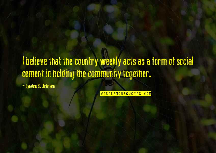 Terbentuknya Asean Quotes By Lyndon B. Johnson: I believe that the country weekly acts as