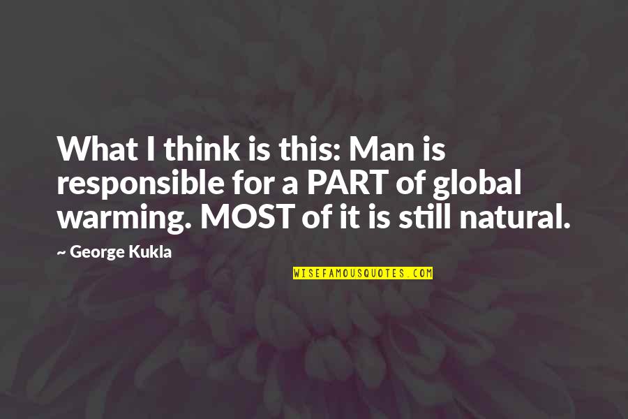 Terbentuknya Pancasila Quotes By George Kukla: What I think is this: Man is responsible Terbentuknya Pancasila Quotes By George Kukla: What I think is this: Man is responsible