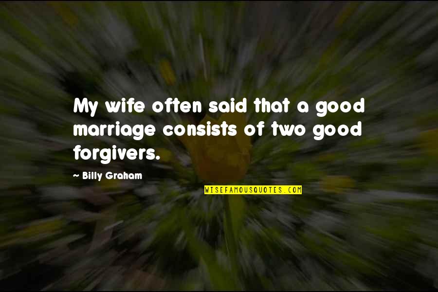 Terbentuknya Pemerintahan Quotes By Billy Graham: My wife often said that a good marriage