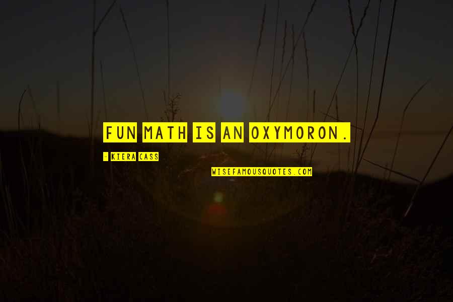 Terblanche Of All My Children Quotes By Kiera Cass: Fun math is an oxymoron. Terblanche Of All My Children Quotes By Kiera Cass: Fun math is an oxymoron.