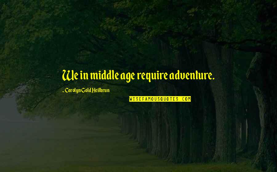 Terborg In Nederland Quotes By Carolyn Gold Heilbrun: We in middle age require adventure. Terborg In Nederland Quotes By Carolyn Gold Heilbrun: We in middle age require adventure.