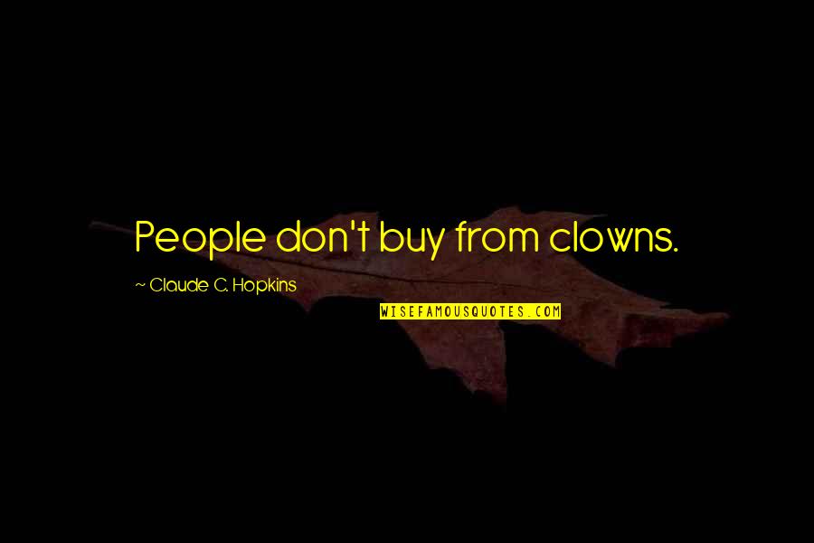 Terborg In Nederland Quotes By Claude C. Hopkins: People don't buy from clowns. Terborg In Nederland Quotes By Claude C. Hopkins: People don't buy from clowns.
