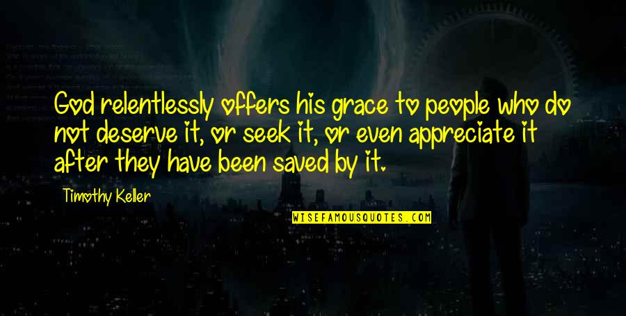 Terc Manlik Is Ilanlari Quotes By Timothy Keller: God relentlessly offers his grace to people who Terc Manlik Is Ilanlari Quotes By Timothy Keller: God relentlessly offers his grace to people who