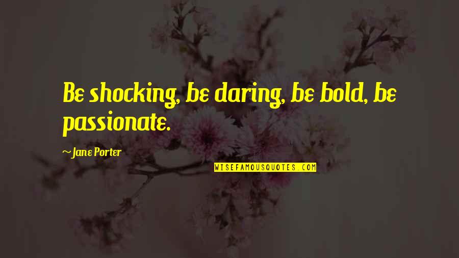Terca In English Quotes By Jane Porter: Be shocking, be daring, be bold, be passionate. Terca In English Quotes By Jane Porter: Be shocking, be daring, be bold, be passionate.