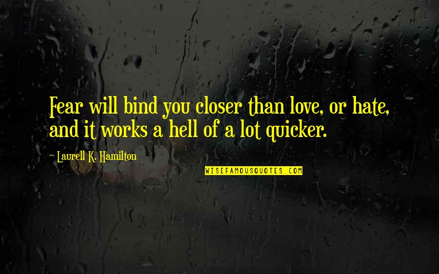 Tercan Mustafa Quotes By Laurell K. Hamilton: Fear will bind you closer than love, or Tercan Mustafa Quotes By Laurell K. Hamilton: Fear will bind you closer than love, or