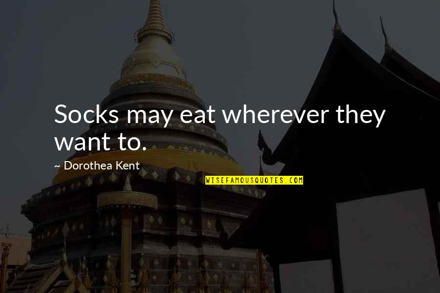 Tercelin De Joigny Quotes By Dorothea Kent: Socks may eat wherever they want to. Tercelin De Joigny Quotes By Dorothea Kent: Socks may eat wherever they want to.