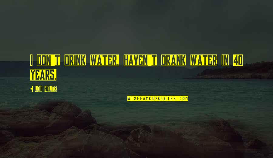 Tercera Division Quotes By Lou Holtz: I don't drink water, haven't drank water in
