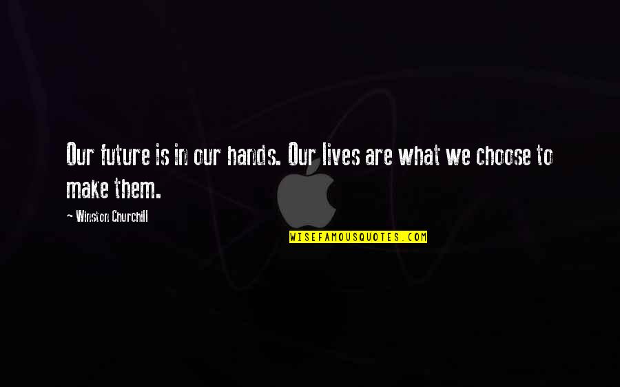 Tercera Division Quotes By Winston Churchill: Our future is in our hands. Our lives Tercera Division Quotes By Winston Churchill: Our future is in our hands. Our lives