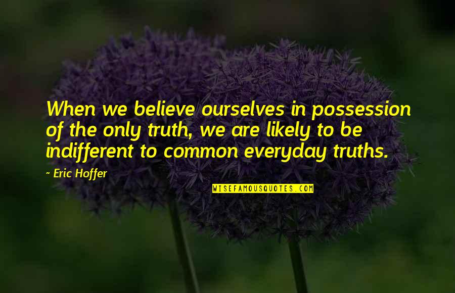 Tercera Persona Quotes By Eric Hoffer: When we believe ourselves in possession of the